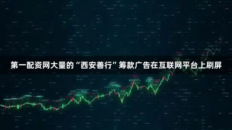 第一配资网大量的“西安善行”筹款广告在互联网平台上刷屏