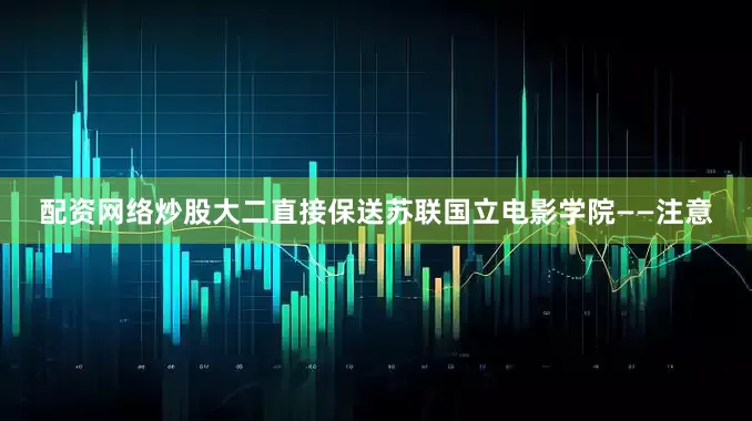 配资网络炒股大二直接保送苏联国立电影学院——注意