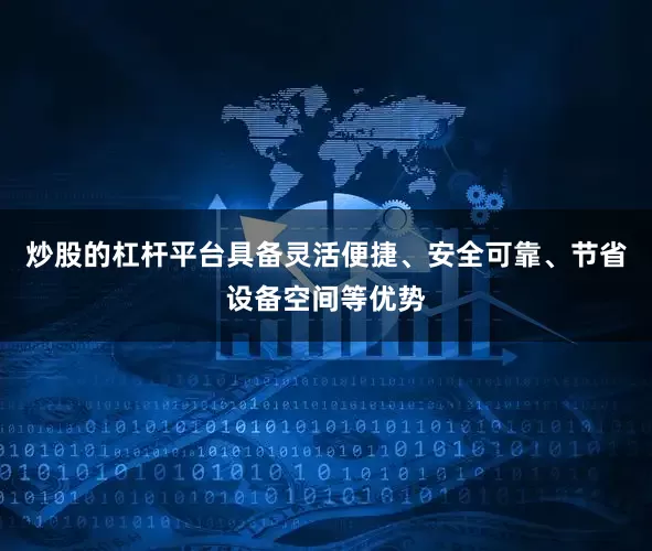 炒股的杠杆平台具备灵活便捷、安全可靠、节省设备空间等优势